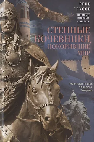 Рене Груссе Степные кочевники, покорившие мир. Под властью Аттилы, Чингисхана, Тамерлана