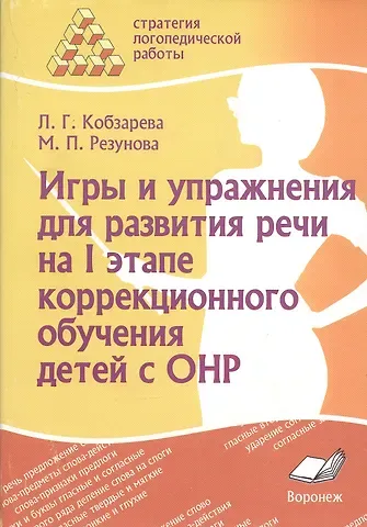 Лариса Андреевна Кобзарева, Марина Петровна Резунова Игры и упражнения для развития речи на I этапе коррекционного обучения детей с ОНР
