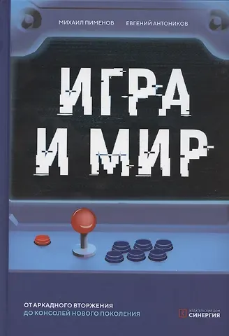 Михаил Пименов, Евгений Антоников Игра и мир. От аркадного вторжения до консолей нового поколения