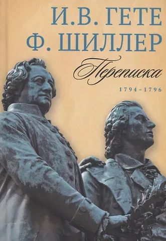 Фридрих Шиллер, Иоганн Вольфганг фон Гёте Переписка: В 3 т. Т. 1. 1794–1796