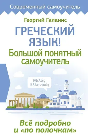 Георгий Галанис Греческий язык! Большой понятный самоучитель. Всё подробно и "по полочкам"