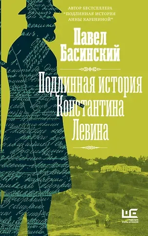Павел Валерьевич Басинский Подлинная история Константина Левина