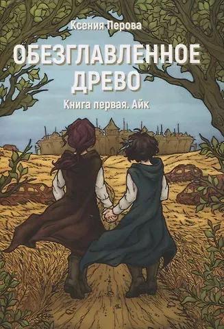 Ксения Перова Обезглавленное древо. Книга первая. Айк