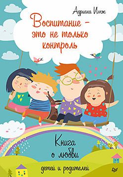 Обложка: Воспитание - это не только контроль. Книга о любви детей и родителей