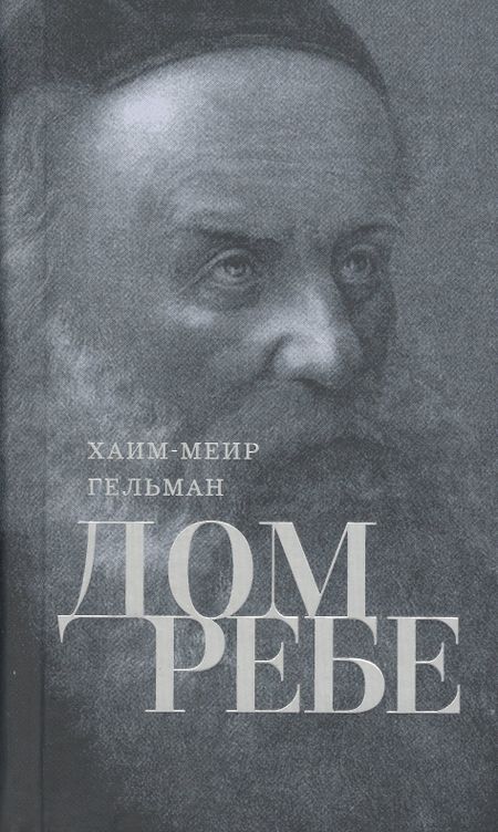 Хаим-Меир Гельман Дом Ребе. Часть 1. Ребе Шнеур-Залман из Ляд. Часть 2. Ребе Дов-Бер из Любавичей