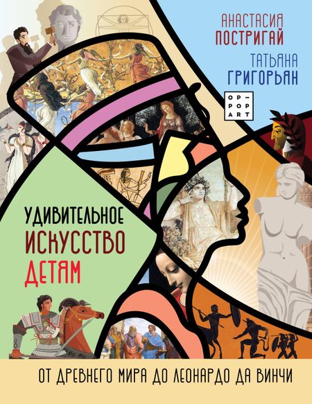 Анастасия Игоревна Постригай Удивительное искусство детям: от Древнего Мира до Леонардо да Винчи