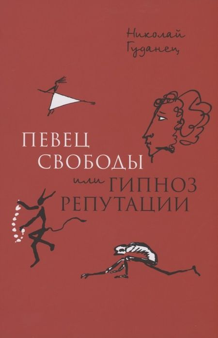 Николай Леонардович Гуданец "Певец свободы", или гипноз репутации. Очерки политической биографии Пушкина (1820–1823)