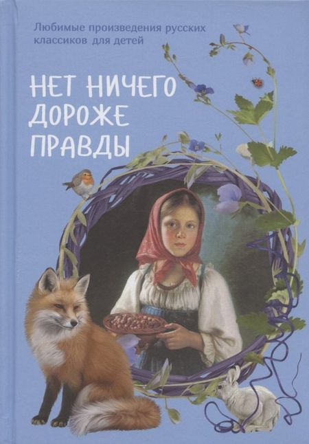 Илья Александрович Маневич, Нина Петровна Рудакова Нет ничего дороже правды. Любимые произведения русских классиков для детей