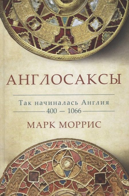 Марк Моррис Англосаксы. Так начиналась Англия. 400-1066