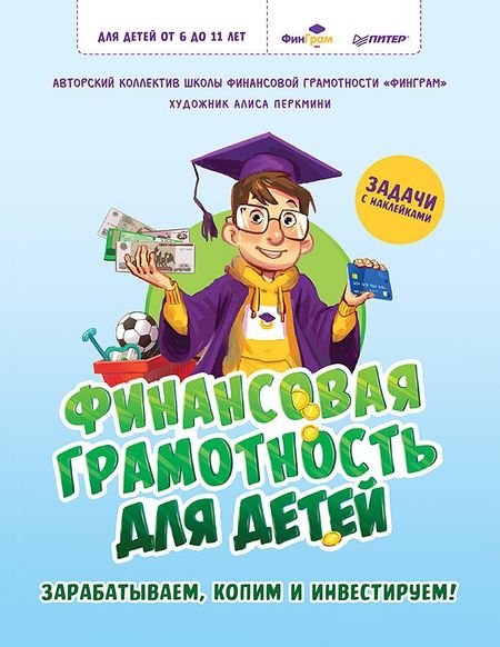 Алиса Андреевна Перкмини, Авторский коллектив школы финансовой грамотности «ФинГрам» Финансовая грамотность для детей. Зарабатываем, копим и инвестируем! Задачи с наклейками
