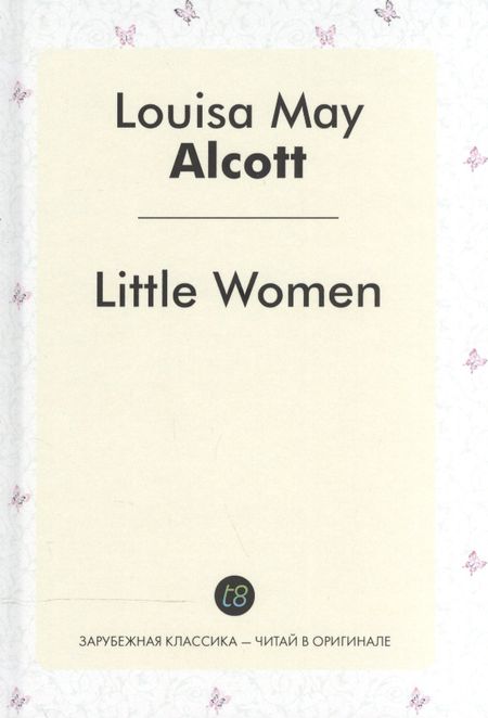 Луиза Мэй Олкотт Little Women = Маленькие женщины: роман на англ.яз.