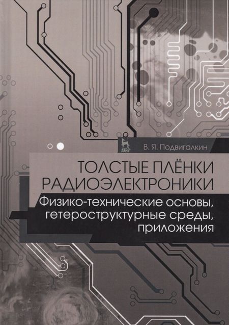Виталий Яковлевич Подвигалкин Толстые плёнки радиоэлектроники. Физико-технические основы, гетероструктурные среды, приложения. Учебное пособие