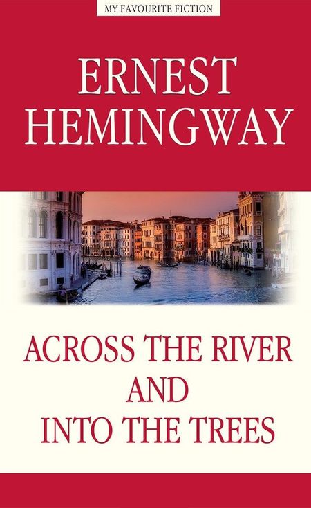 Эрнест Миллер Хемингуэй Across the River and into the Trees = За рекой, в тени деревьев