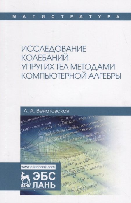 None Исследование колебаний упругих тел методами компьютерной алгебры. Учебное пособие