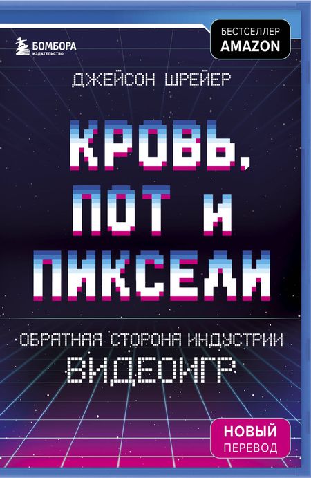 Джейсон Шрейер Кровь, пот и пиксели. Обратная сторона индустрии видеоигр. 2-е издание