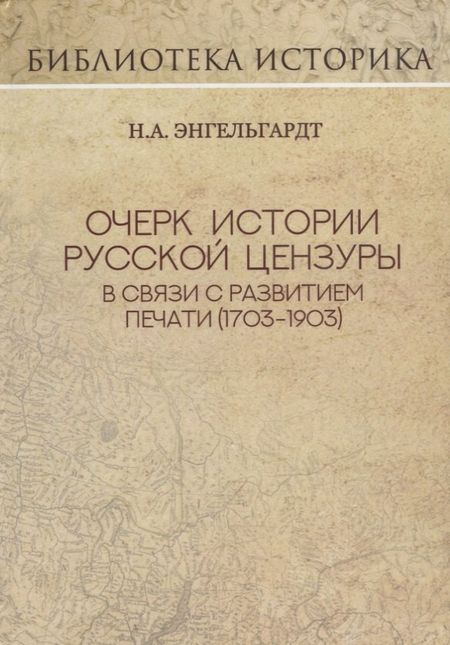 Николай Александрович Энгельгардт Очерк истории русской цензуры в связи с развитием печати (1703-1903 гг.). Репринт издания 1904 г.