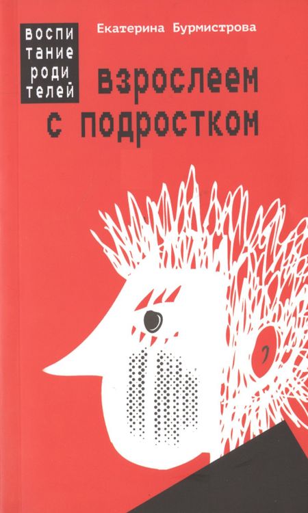 Екатерина Алексеевна Бурмистрова Взрослеем с подростком: воспитание родителей