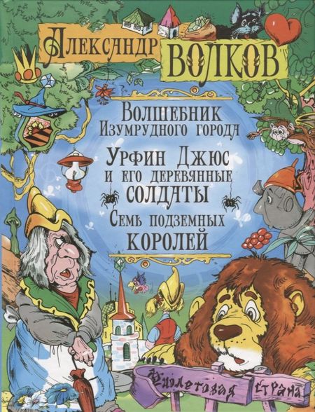 Александр Мелентьевич Волков Волшебник Изумрудного города. Урфин Джюс и его деревянные солдаты. Семь подземных королей