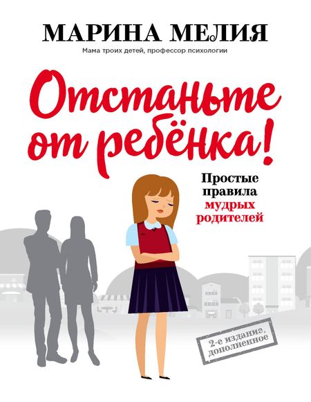 Марина Мелия Отстаньте от ребенка! Простые правила мудрых родителей