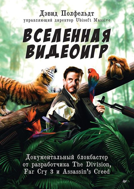 Дэвид Полфельдт Вселенная видеоигр. Документальный блокбастер от разработчика The Division, Far Cry 3 и Assassin&apos s Creed: Revelations