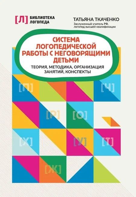 Татьяна Александровна Ткаченко Система логопедической работы с неговорящими детьми: теория, методика, организация занятий, конспекты