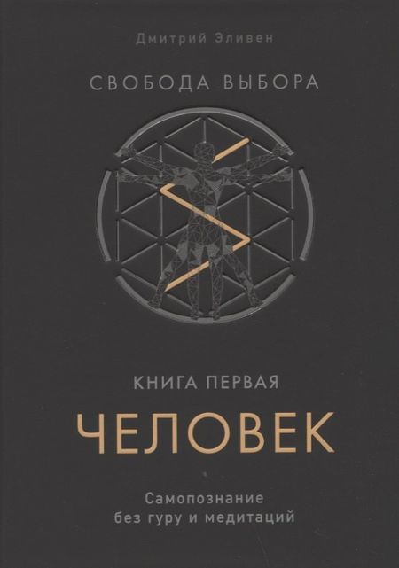 Дмитрий Эливен Свобода выбора. Книга первая. Человек. Самопознание без гуру и медитаций