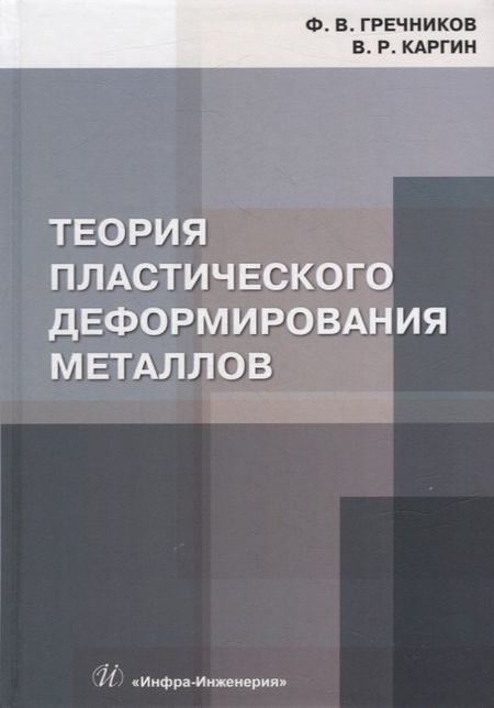 Федор Васильевич Гречников, Владимир Родионович Каргин Теория пластического деформирования металлов: учебник