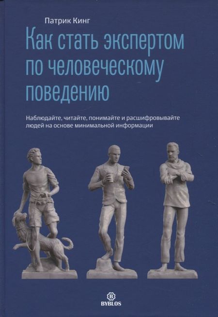Патрик Кинг Как стать экспертом по человеческому поведению. Наблюдайте, читайте, понимайте и расшифровывайте