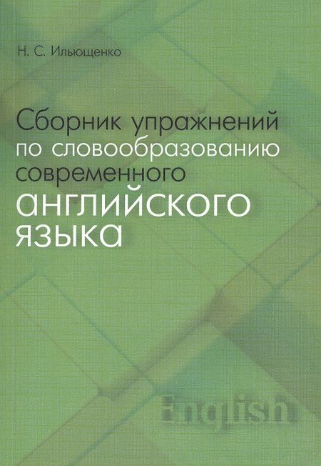 Наталья Степановна Ильющенко Сборник упражнений по словообразованию современного английского языка