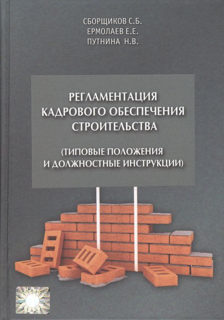 Евгений Евгеньевич Ермолаев Регламентация кадрового обеспечения строительства (типовые положения и должностные инструкции). Учебно-практическое пособие