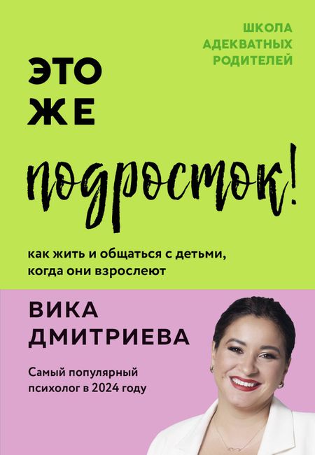 Вика Дмитриева Это же подросток! Как жить и общаться с детьми, когда они взрослеют