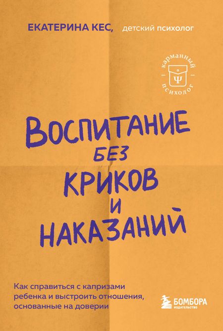 Екатерина Анатольевна Кес Воспитание без криков и наказаний. Как справиться с истериками и капризами ребенка и выстроить отношения, основанные на доверии и любви