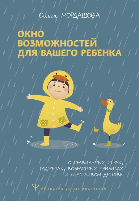 Ольга Мордашова Окно возможностей для вашего ребенка. О правильных играх, гаджетах, возрастных кризисах и счастливом детстве