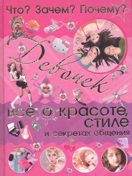 Анна Ивановна Селедкова Что? Зачем? Почему? Для девочек. Всё о красоте, стиле и секретах общения