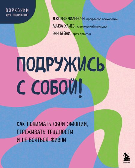 Энн Бейли Подружись с собой! Как понимать свои эмоции, переживать трудности и не бояться жизни