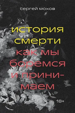 Сергей Викторович Мохов История смерти. Как мы боремся и принимаем
