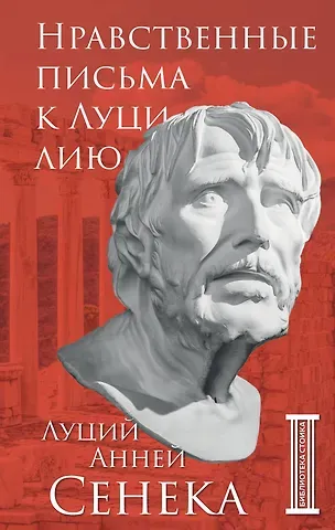 Луций Анней Сенека Нравственные письма к Луцилию