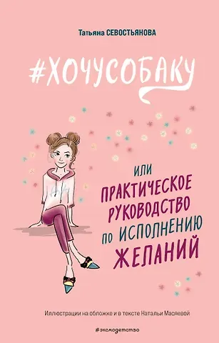 Татьяна Владимировна Севостьянова # ХОЧУ СОБАКУ, или Практическое руководство по исполнению желаний