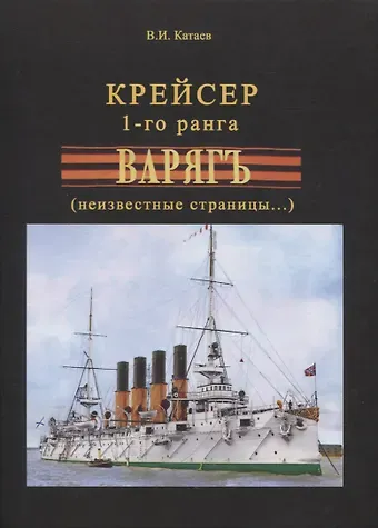 Виктор Иванович Катаев Крейсер 1-го ранга "Варягъ" (неизвестные страницы...)