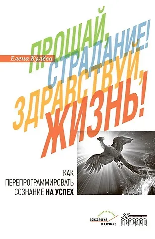 Елена Б. Кулёва Прощай, страдание! Здравствуй, жизнь! Как перепрограммировать сознание на успех