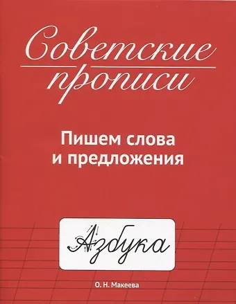 Ольга Николаевна Макеева СОВЕТСКИЕ ПРОПИСИ. ПИШЕМ СЛОВА И ПРЕДЛОЖЕНИЯ