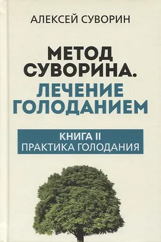 Алексей Алексеевич Суворин Метод Суворина. Лечение голоданием. Книга II. Практика голодания
