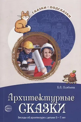 Елена Алексеевна Алябьева Архитектурные сказки. Беседы об архитектуре с детьми 5-7 лет