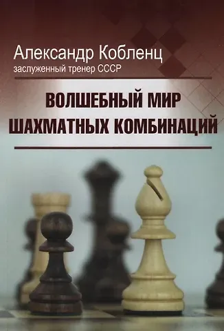 Александр Нафтальевич Кобленц Волшебный мир шахматных комбинаций