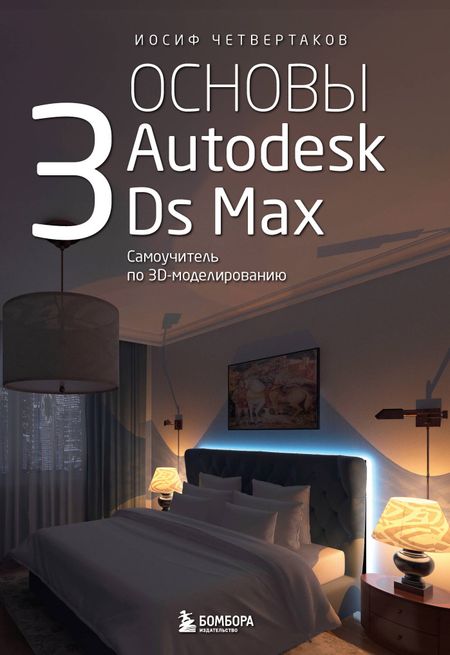 Иосиф Александрович Четвертаков Основы Autodesk 3Ds Max. Самоучитель по 3D-моделированию