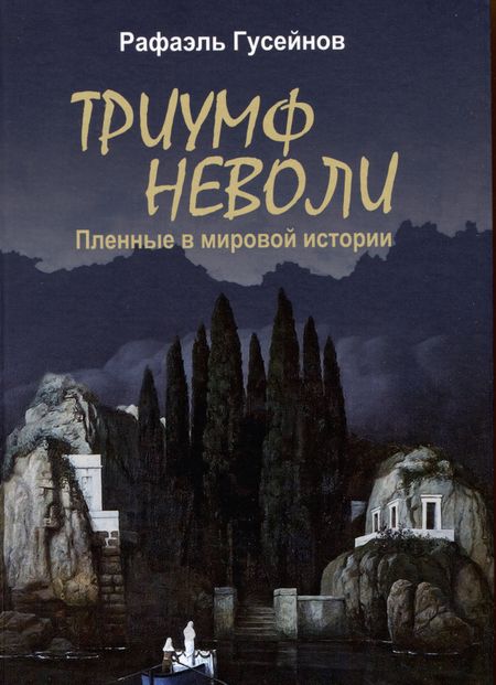 Рафаэль Джагидович Гусейнов Триумф неволи. Пленные в мировой истории