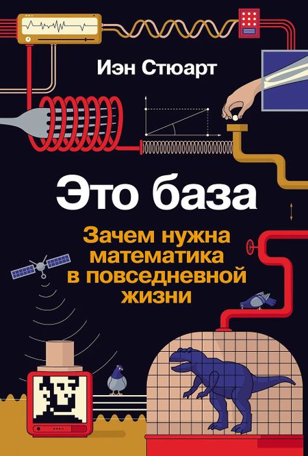 Иэн Стюарт Это база: Зачем нужна математика в повседневной жизни
