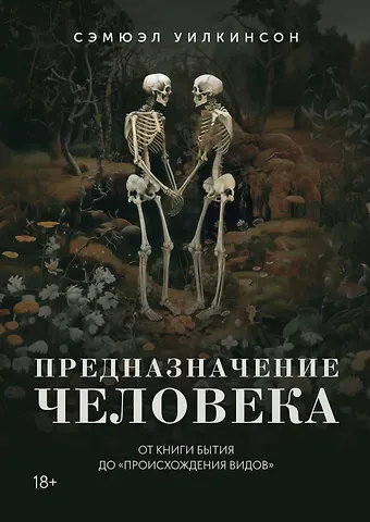 Сэмюэл Уилкинсон Предназначение человека: От Книги Бытия до «Происхождения видов»