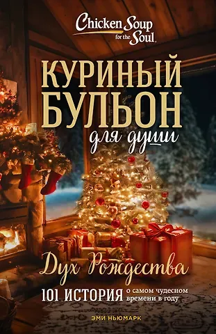Эми Ньюмарк Куриный бульон для души: Дух Рождества. 101 история о самом чудесном времени в году (новое оформление)