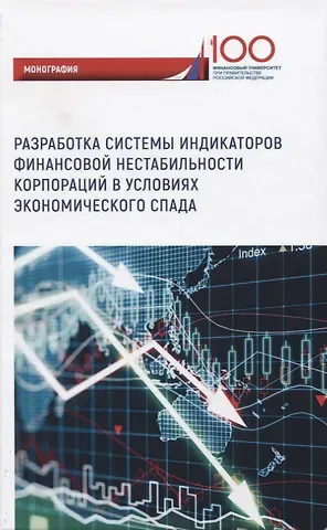 Разработка системы индикаторов финансовой нестабильности корпораций в условиях экономического спада. Монография